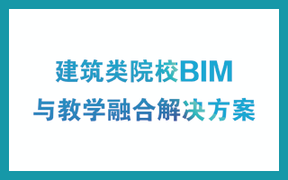 建筑类院校BIM 与教学融合解决方案